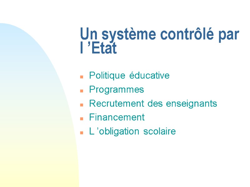 Un système contrôlé par l ’Etat  Politique éducative Programmes Recrutement des enseignants 